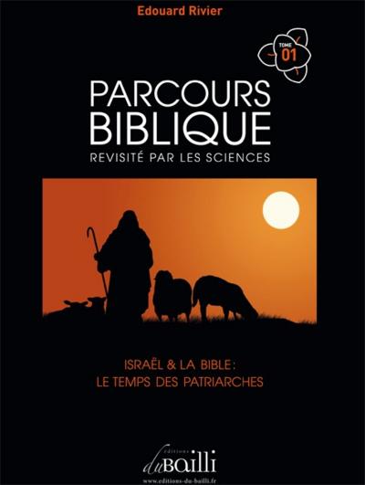 PARCOURS BIBLIQUE REVISITE PAR LES SCIENCES - T1 - ISRAEL ET LA BIBLE, LE TEMPS DES PATRIARCHES