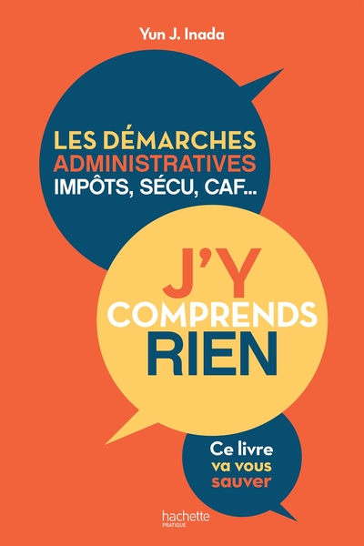 J´Y COMPRENDS RIEN ! - LES DEMARCHES ADMINISTRATIVES, IMPOTS, SECU, CAF...CE LIVRE VA VOUS SAUVER