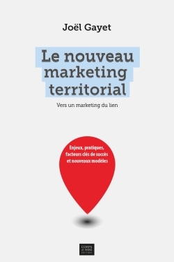 NOUVEAU MARKETING TERRITORIAL - ENJEUX, PRATIQUES, FACTEURS CLES DE SUCCES ET NOUVEAUX MODELES