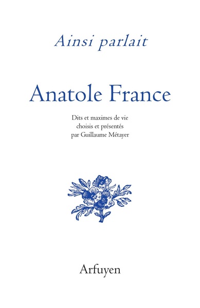 AINSI PARLAIT ANATOLE FRANCE - DITS ET MAXIMES DE VIE