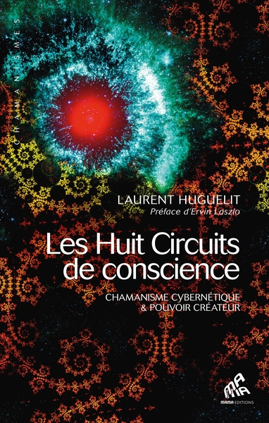 HUIT CIRCUITS DE CONSCIENCE. CHAMANISME CYBERNETIQUE ET POUVOIR CREATEUR