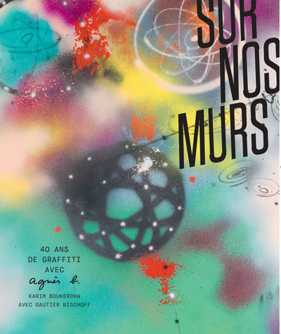 SUR NOS MURS - 40 ANS DE GRAFFITI AVEC AGNES B.