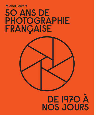 50 ANS DE PHOTOGRAPHIE FRANCAISE - DE 1970 A NOS JOURS