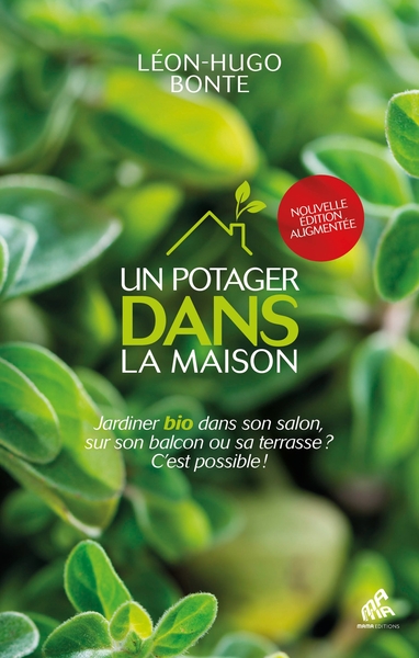 UN POTAGER DANS LA MAISON - NOUVELLE EDITION - JARDINER BIO DANS SON SALON, SUR SON BALCON OU SA TER