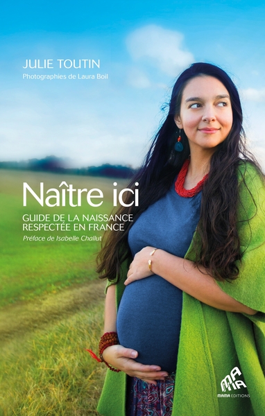NAITRE ICI - GUIDE DE LA NAISSANCE RESPECTEE EN FRANCE