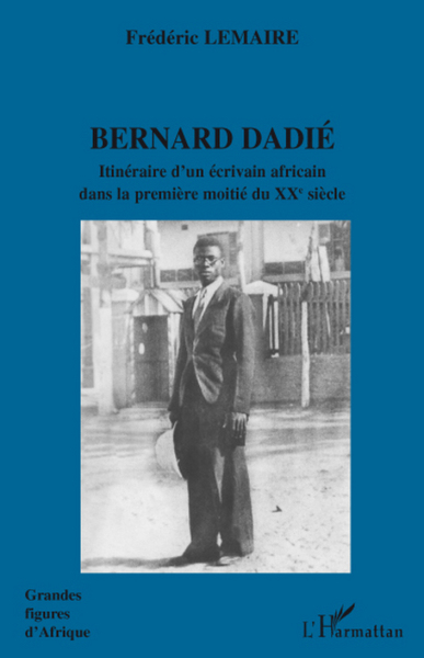 BERNARD DADIE ITINERAIRE (LEMAIRE) D´UN ECRIVAIN AFRICAIN DANS LA PREMIERE MOITIE DU XXE SIECLE