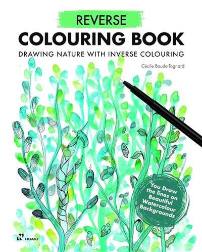 REVERSE COLOURING BOOK - DRAWING NATURE WITH INVERSE COLOURING /ANGLAIS