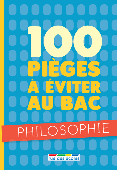 100 PIEGES A EVITER AU BAC : PHILOSOPHIE