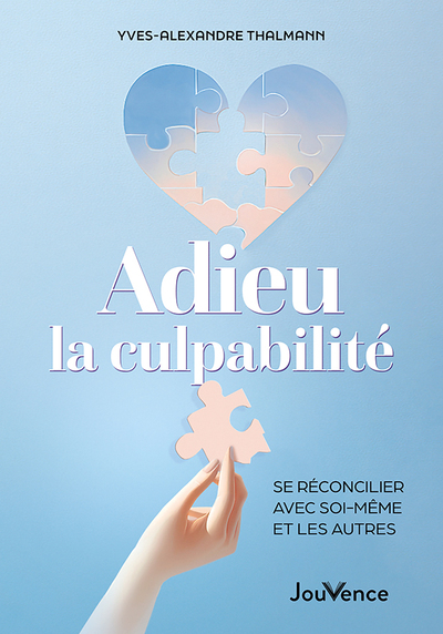 ADIEU LA CULPABILITE - SE RECONCILIER AVEC SOI-MEME ET LES AUTRES