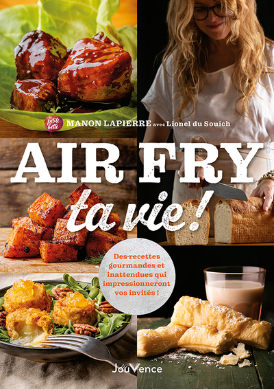 AIR FRY TA VIE ! - DES RECETTES GOURMANDES ET INATTENDUES QUI IMPRESSIONNERONT VOS INVITES !