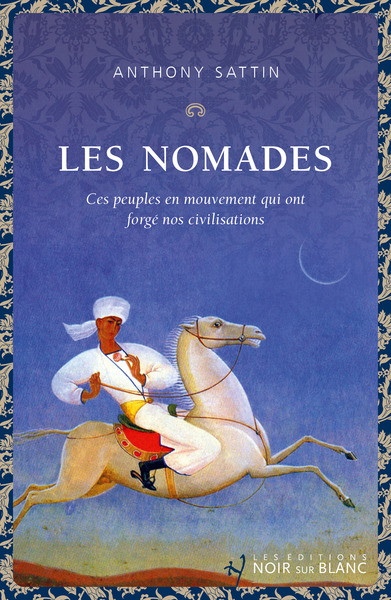 NOMADES - CES PEUPLES EN MOUVEMENT QUI ONT FORGE NOS CIVILISATIONS