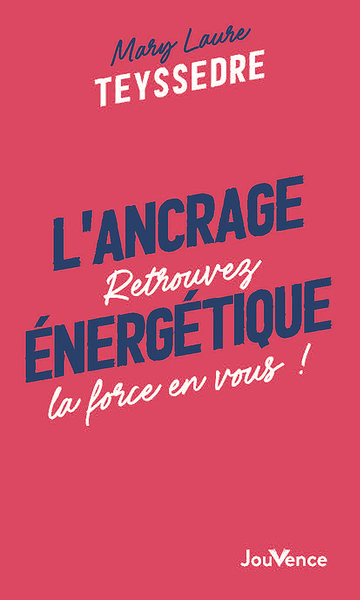 L´ANCRAGE ENERGETIQUE - RETROUVEZ LA FORCE EN VOUS !