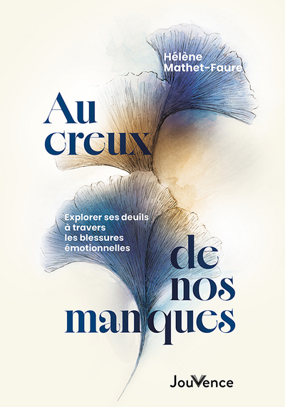 AU CREUX DE NOS MANQUES - EXPLORER SES DEUILS A TRAVERS LES BLESSURES EMOTIONNELLES