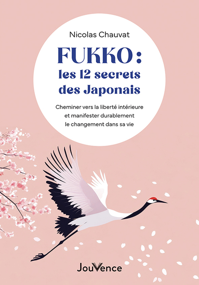 FUKKO : LES 12 SECRETS DES JAPONAIS - CHEMINER VERS LA LIBERTE INTERIEURE ET MANIFESTER DURABLEMENT