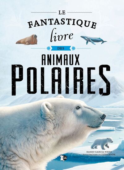 LE FANTASTIQUE LIVRE DES ANIMAUX POLAIRES