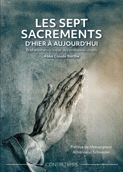 LES SEPT SACREMENTS D´HIER A AUJOURD´HUI - BREF EXAMEN CRITIQUE DES NOUVEAUX RITUELS
