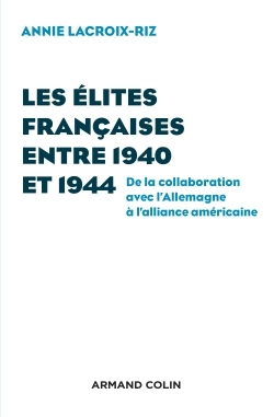 ELITES FRANCAISES ENTRE 1940 ET 1944 - DE LA COLLABORATION AVEC L´ALLEM