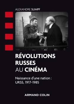 REVOLUTIONS RUSSES AU CINEMA - NAISSANCE D´UNE NATION : URSS, 1917-1985