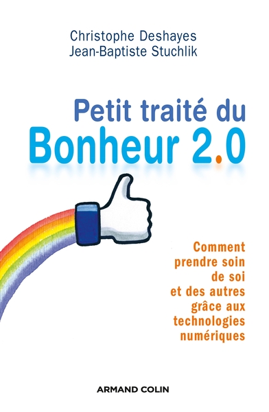 PETIT TRAITE DU BONHEUR 2.0 - COMMENT PRENDRE SOIN DE SOI ET DES AUTRES GRACE AUX TECHNOLOGIES NUMER