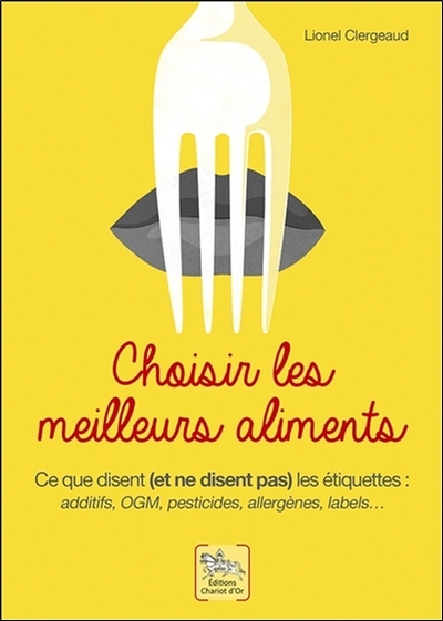 CHOISIR LES MEILLEURS ALIMENTS - CE QUE DISENT ET NE DISENT PAS LES ETIQUETTES