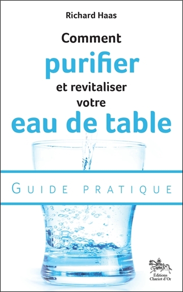 COMMENT PURIFIER ET REVITALISER VOTRE EAU DE TABLE - GUIDE PRATIQUE