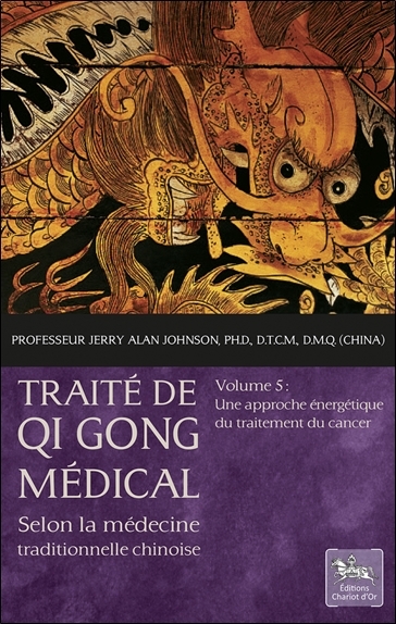 TRAITE DE QI GONG MEDICAL TOME 5 - UNE APPROCHE ENERGETIQUE DU TRAITEMENT DU CANCER