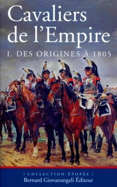 CAVALIERS DE L´EMPIRE. TOME 1 DES ORIGINES A 1805