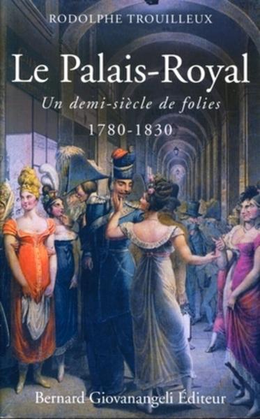 PALAIS-ROYAL. UN DEMI-SIECLE DE FOLIES 1780-1830