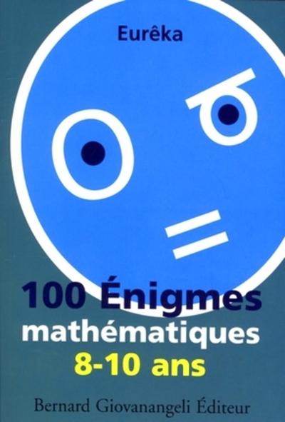 100 ENIGMES MATHEMATIQUES 8/10 ANS