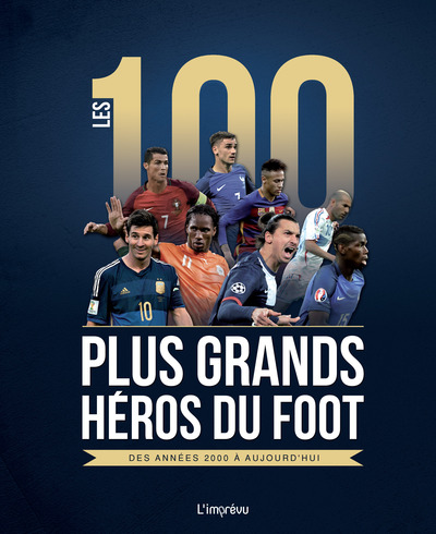 100 PLUS GRANDS HEROS DU FOOT DES ANNEES 2000 A AUJOURD´HUI (LES)