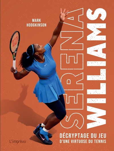 SERENA WILLIAMS. DECRYPTAGE DU JEU D´UNE VIRTUOSE DU TENNIS