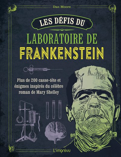 DEFIS DU LABORATOIRE DE FRANKENSTEIN. PLUS DE 200 CASSE-TETE ET ENIGMES INSPIRES DU CELEBRE ROM