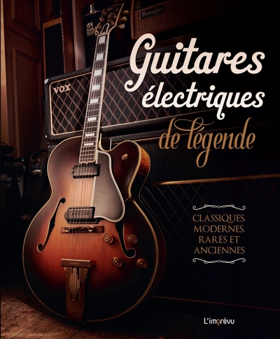 GUITARES ELECTRIQUES DE LEGENDE. CLASSIQUES, MODERNES, RARES ET ANCIENNES