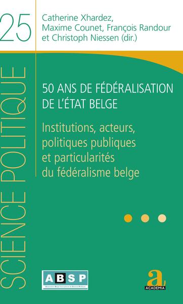 50 ANS DE FEDERALISATION DE L´ETAT BELGE - INSTITUTIONS, ACTEURS, POLITIQUES PUBLIQUES ET PARTICULAR