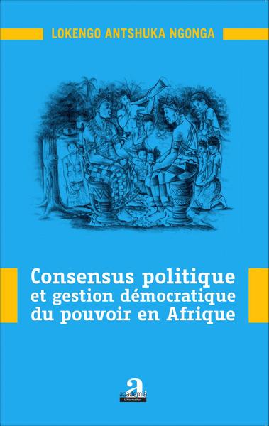 CONSENSUS POLITIQUE ET GESTION DEMOCRATIQUE DU POUVOIR EN AFRIQUE