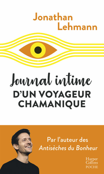JOURNAL INTIME D´UN VOYAGEUR CHAMANIQUE - APRES "LES ANTISECHES DU BONHEUR", LE RECIT FOU D´UN AVENT