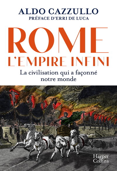 ROME : L´EMPIRE INFINI. - LA CIVILISATION QUI A FACONNE NOTRE MONDE - AVEC LA PREFACE D´ERRI DE LUCA