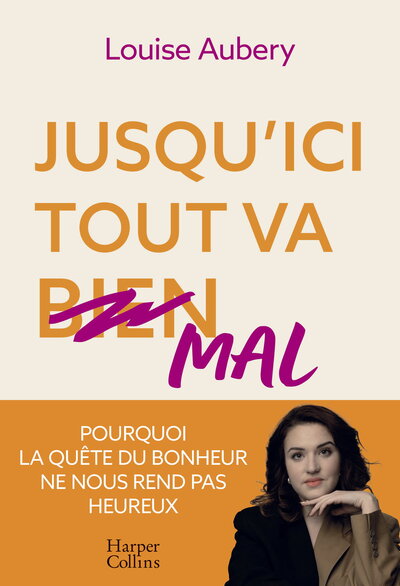 JUSQU´ICI TOUT VA MAL - POURQUOI LA QUETE DU BONHEUR NE NOUS REND PAS HEUREUX