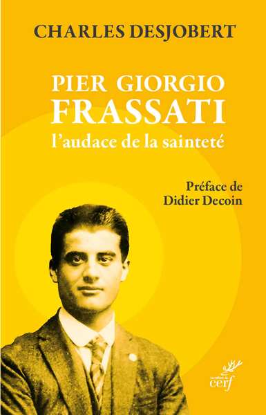 PIER GIORGIO FRASSATI, L´AUDACE DE LA SAINTETE - PREFACE DE DIDIER DECOIN