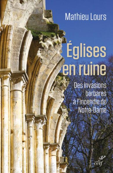 EGLISES EN RUINE - DES INVASIONS BARBARES A L´INCENDIE DE NOTRE-DAME