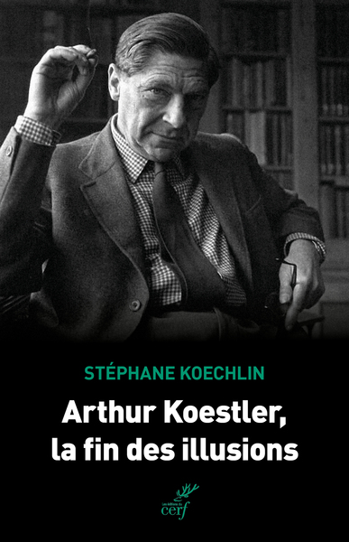 ARTHUR KOESTLER, LA FIN DES ILLUSIONS