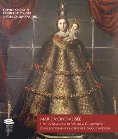 MARIE MONDIALISEE. L´<I>ATLAS MARIANUS</I> DE WILHELM GUMPPENBERG ET  LES T