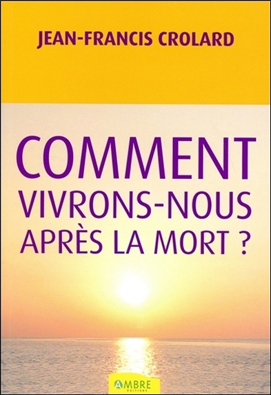 COMMENT VIVRONS-NOUS APRES LA MORT ?