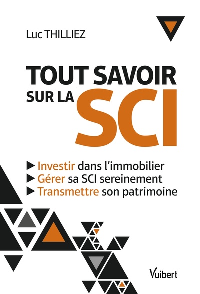 TOUT SAVOIR SUR LA SCI - INVESTIR DANS L´IMMOBILIER - GERER SA SCI SEREINEMENT - TRANSMETTRE SON PAT