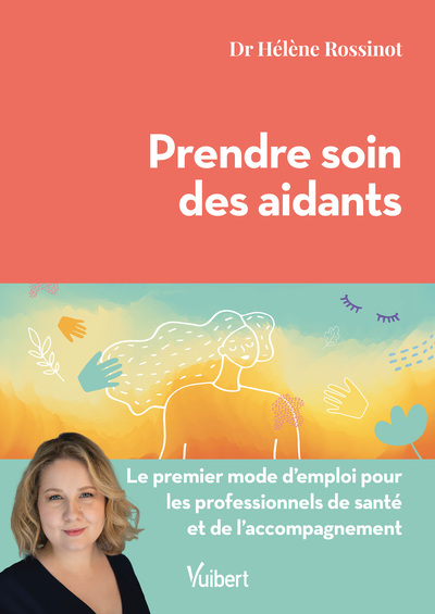 PRENDRE SOIN DES AIDANTS - LE PREMIER MODE D´EMPLOI POUR LES PROFESSIONNELS DE SANTE ET DE LACCOMPAG