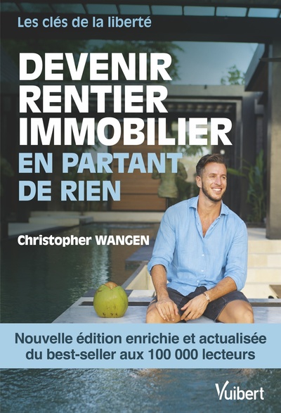 DEVENIR RENTIER IMMOBILIER EN PARTANT DE RIEN - NOUVELLE EDITION ENRICHIE - LES CLES DE LA LIBERTE