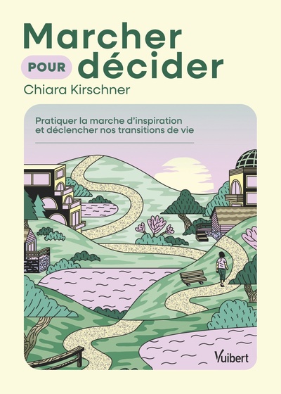 MARCHER POUR DECIDER - PRATIQUER LA MARCHE D´INSPIRATION ET DECLENCHER NOS TRANSITIONS DE VIE
