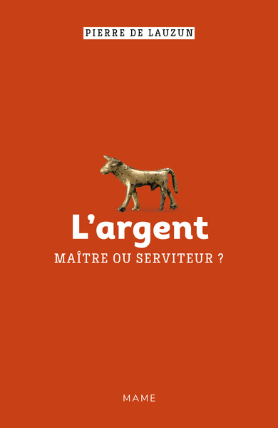 ARGENT, MAITRE OU SERVITEUR ?