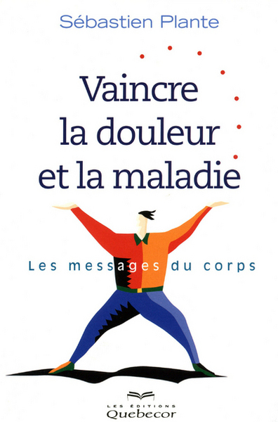 VAINCRE LA DOULEUR ET LA MALADIE 2ED - LES MESSAGES DU CORPS