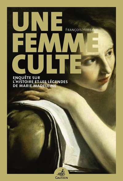 FEMME CULTE - ENQUETE SUR L´HISTOIRE ET LES LEGENDES DE MARIE MADELEINE